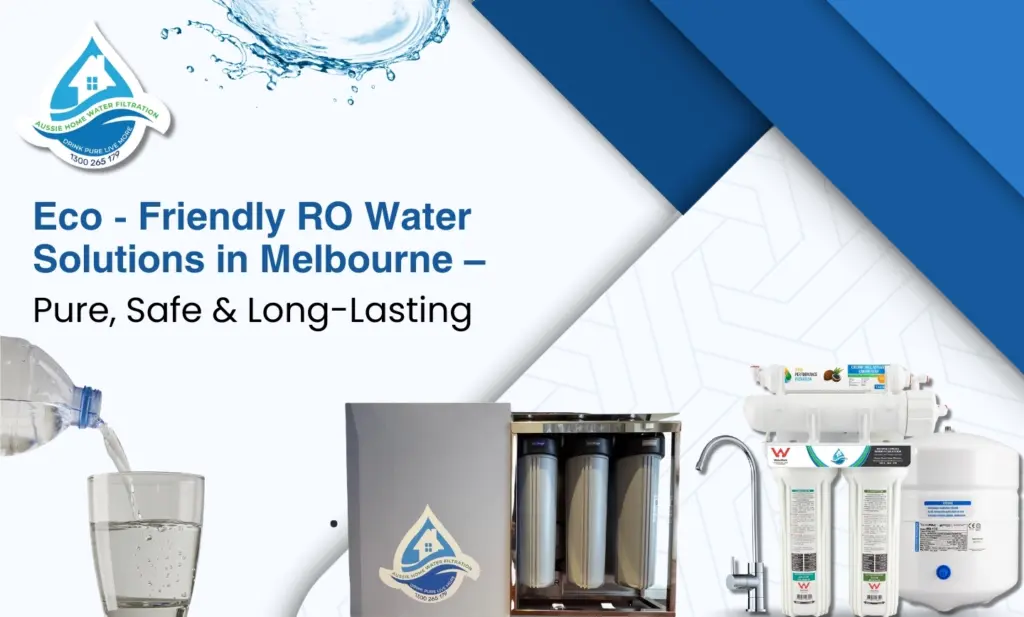 Eco – Friendly RO Water Solutions in Melbourne – Pure, Safe & Long-Lasting