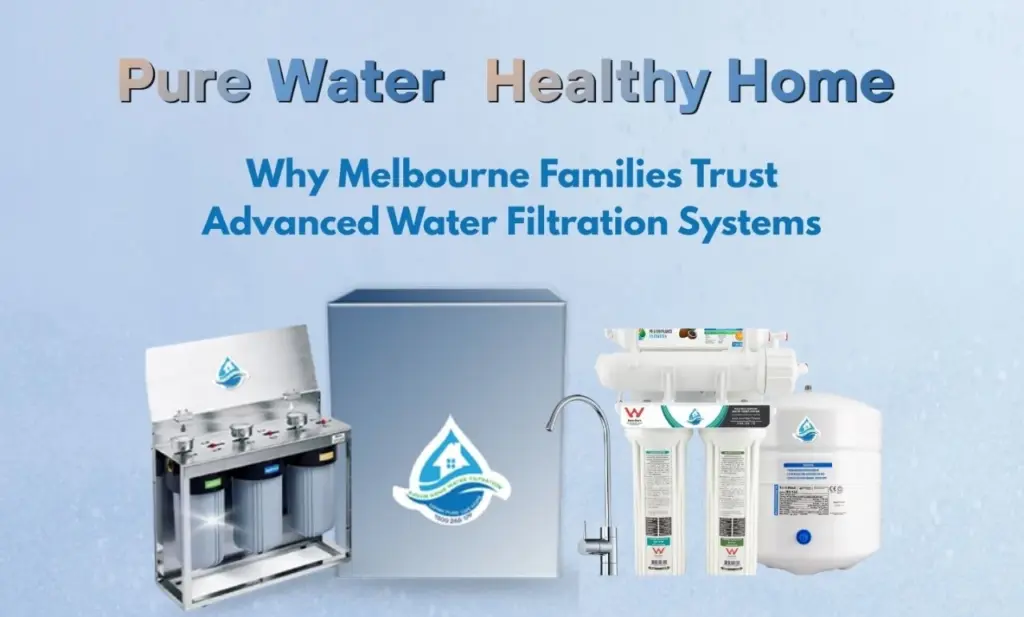 Pure Water, Healthy Home: Why Melbourne Families Trust Advanced Water Filtration Systems